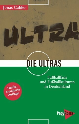 Jonas Gabler Die Ultras: Fußballfans und Fußballkulturen in Deutschland (Neue Kleine Bibliothek)