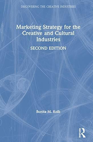 Kolb, Bonita M. Marketing Strategy for the Creative and Cultural Industries (Discovering the Creative Industries)