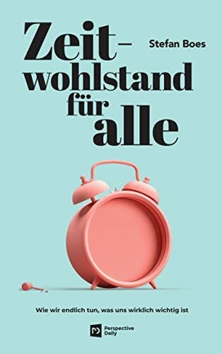 Boes, Stefan Zeitwohlstand für alle: Wie wir endlich tun, was uns wirklich wichtig ist