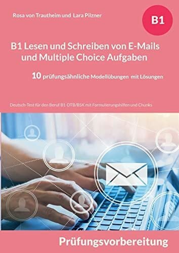 Pilzner, Lara B1 Lesen und Schreiben von E-Mails und Multiple Choice Aufgaben: Deutsch-Test für den Beruf B1-DTB/BSK mit Formulierungshilfen und Chunks - 10 prüfungsähnliche Modellübungen mit Lösungen