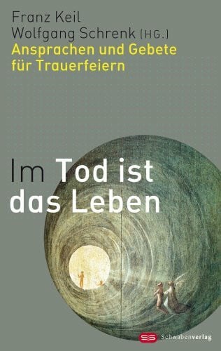 Schrenk, Wolfgang Im Tod ist das Leben: Ansprachen und Gebete für Trauerfeiern: Ansprachen für Gebete und Trauerfeiern