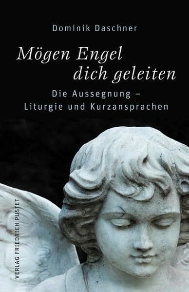 Daschner, Dominik Mögen Engel dich geleiten: Die Aussegnung – Liturgie und Kurzansprachen