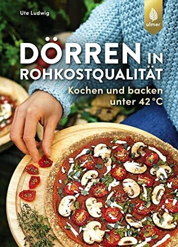 Ludwig, Ute Dörren in Rohkostqualität: Kochen und backen unter 42 °C