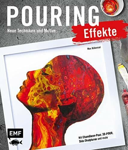 Rübensal, Max Pouring Effekte – Neue Techniken und Motive für Acrylic Pouring: Mit Chamäleon-Pour, 3D-Pour, Skin-Skulpturen und mehr