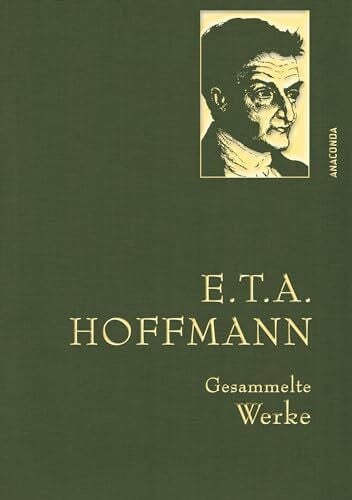 Hoffmann, E.T.A. E.T.A. Hoffmann, Gesammelte Werke: Gebunden in feingeprägter Leinenstruktur auf Naturpapier aus Bayern. Mit goldener Schmuckprägung (Anaconda Gesammelte Werke, Band 14)