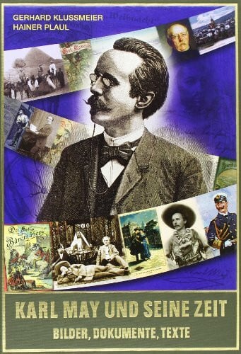 Klußmeier, Gerhard Karl May und seine Zeit: Bilder, Dokumente, Texte: Bilder, Dokumente, Texte Eine Bildbiografie