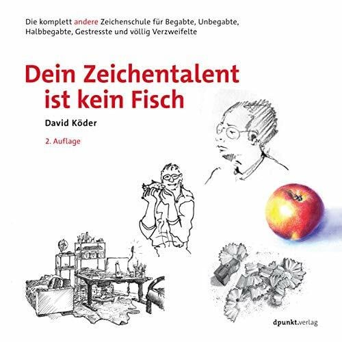 Köder, David Dein Zeichentalent ist kein Fisch: Die komplett andere Zeichenschule für Begabte, Unbegabte, Halbbegabte, Gestresste und völlig Verzweifelte