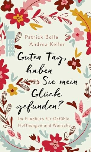 Keller, Andrea Guten Tag, haben Sie mein Glück gefunden?: Im Fundbüro für Gefühle, Hoffnungen und Wünsche