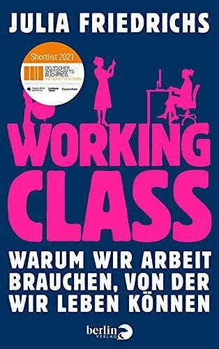 Friedrichs, Julia Working Class: Warum wir Arbeit brauchen, von der wir leben können | Nominiert für den Deutschen Wirtschaftsbuchpreis 2021