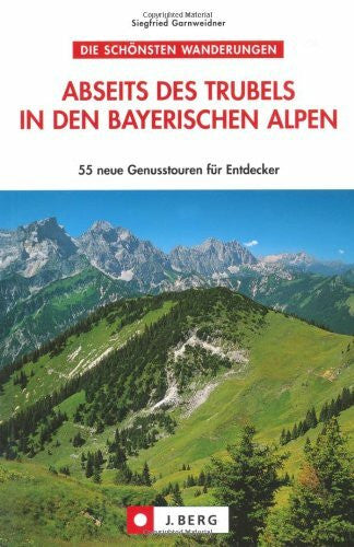Garnweidner, Siegfried Abseits des Trubels in den bayerischen Alpen: 55 Genusstouren für Entdecker