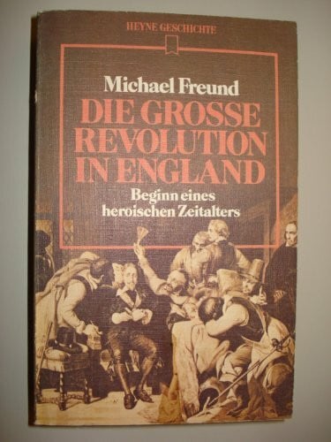 Freund, Michael Die große Revolution in England. Beginn eines heroischen Zeitalters.