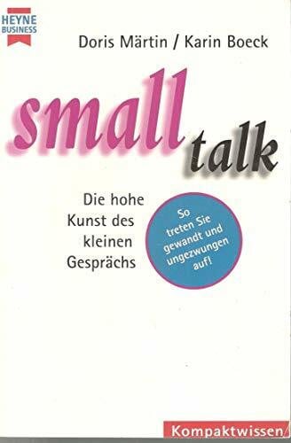 Märtin, Doris Small Talk - Die hohe Kunst des kleinen Gesprächs: Die hohe Kunst des kleinen Gesprächs. So treten Sie gewandt und ungezwungen auf!