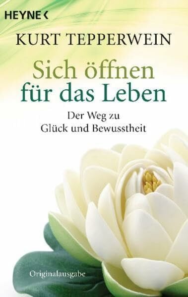 Tepperwein, Kurt Sich öffnen für das Leben: Der Weg zu Glück und Bewusstheit