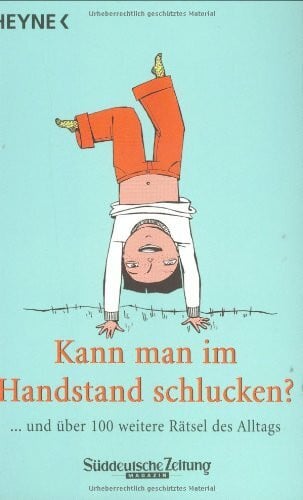 Kann man im Handstand schlucken?: ... und über 100 weitere Rätsel des Alltags