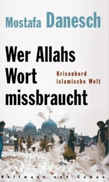 Danesch, Mostafa Wer Allahs Wort missbraucht. Krisenherd islamische Welt.