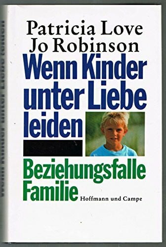 Dittmar-Kolb, Almuth Wenn Kinder unter Liebe leiden: Beziehungsfalle Familie