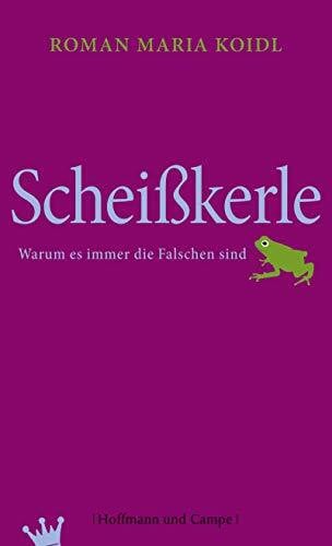 Koidl, Roman Maria Scheißkerle: Warum es immer die Falschen sind