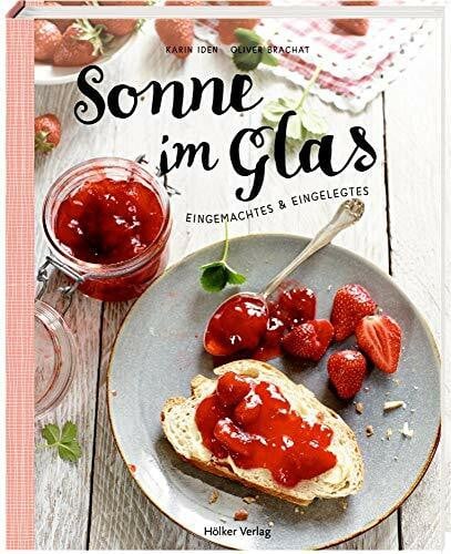 Brachat, Oliver Sonne im Glas: Eingemachtes & Eingelegtes