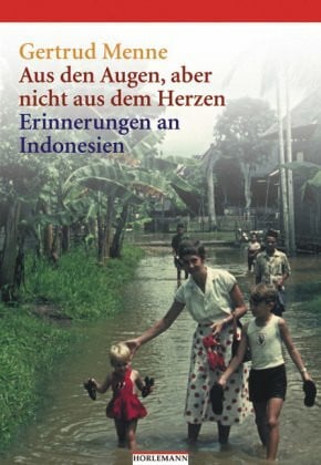 Menne, Gertrud Aus den Augen, aber nicht aus dem Herzen: Erinnerungen an Indonesien. Originalausgabe