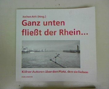 Klein, Dieter Ganz unten fliesst der Rhein: Kölner Autoren über den Platz, den sie lieben