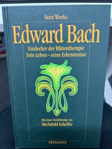 Mechthild Scheffer Edward Bach: Entdecker der Blütentherapie. Sein Leben - seine Erkenntnisse
