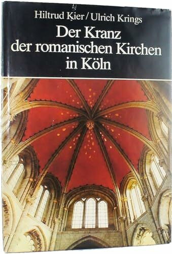 Ulrich Krings Der Kranz der romanischen Kirchen in Köln
