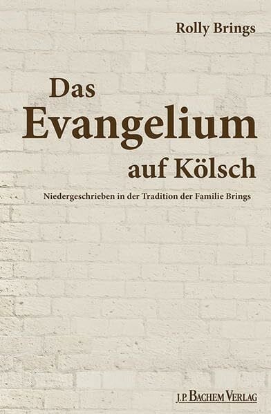 Brings, Rolly Das Evangelium auf Kölsch: Niedergeschrieben in der Tradition der Familie Brings