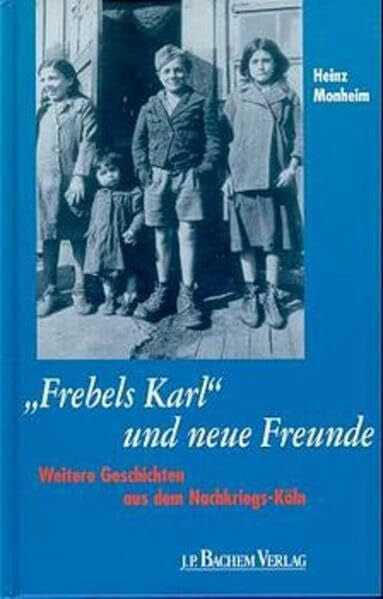 Monheim, Heinz Frebels Karl und neue Freunde: Weitere Geschichten aus dem Nachkriegs-Köln