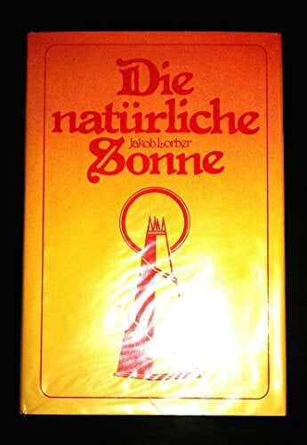 Lorber, Jakob Die natürliche Sonne: Mitteilungen über unsere Sonne und ihre natürlichen Verhältnisse