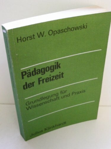 Horst W. Opaschowski Pädagogik der Freizeit. Grundlegung für Wissenschaft und Praxis