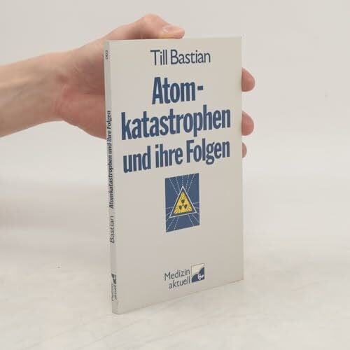 Bastian, Till Atomkatastrophen und ihre Folgen. Eine Informationshilfe für kritische Bürger