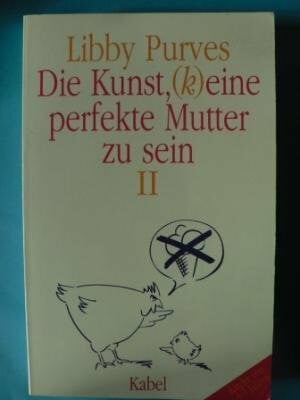 Purves, Libby Die Kunst, (k)eine perfekte Mutter zu sein II. Für Mütter von 4-7jährigen Kindern
