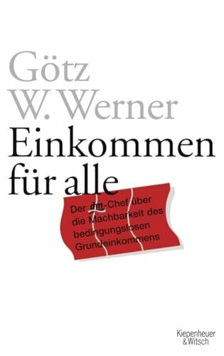Werner, Götz W. Einkommen für alle: Der dm-Chef über die Machbarkeit des bedingungslosen Grundeinkommens