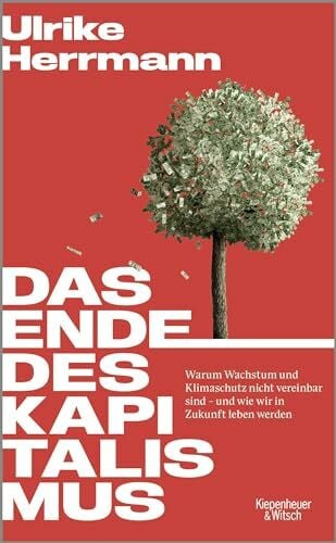 Herrmann, Ulrike Das Ende des Kapitalismus: Warum Wachstum und Klimaschutz nicht vereinbar sind – und wie wir in Zukunft leben werden