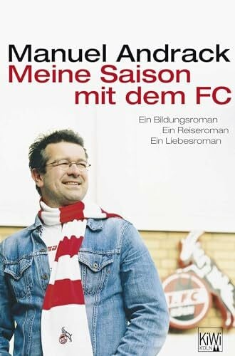 Andrack, Manuel Meine Saison mit dem FC: Ein Bildungsroman. Ein Reiseroman. Ein Liebesroman.