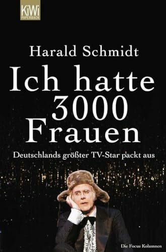Schmidt, Harald Ich hatte 3000 Frauen: Deutschlands größter TV-Star packt aus