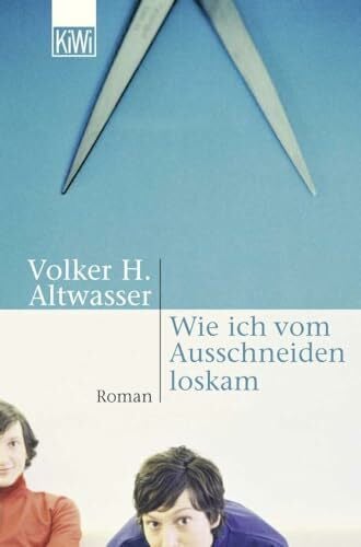 Altwasser, Volker Wie ich vom Ausschneiden loskam: Roman