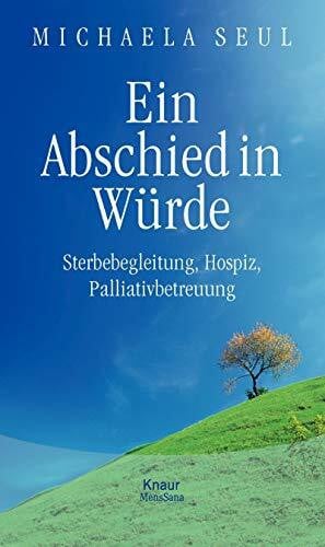 Seul, Michaela Ein Abschied in Würde: Sterbebegleitung, Hospiz, Palliativbetreuung