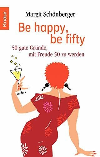 Schönberger, Margit Be happy, be fifty: 50 gute Gründe, mit Freude 50 zu werden