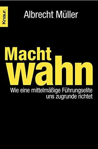 Müller, Albrecht Machtwahn: Wie eine mittelmäßige Führungselite uns zu Grunde richtet