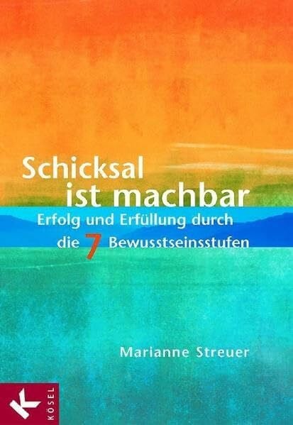 Streuer, Marianne Schicksal ist machbar: Erfolg und Erfüllung durch die 7 Bewusstseinsstufen