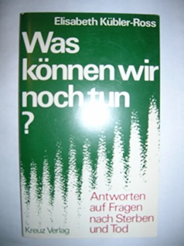 Kübler-Ross, Elisabeth Was können wir noch tun? Antworten auf Fragen nach Sterben und Tod