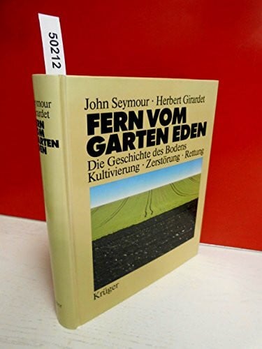 Seymour, John + Girardet, Herbert Fern vom Garten Eden. Die Geschichte des Bodens. Kultivierung - Zerstörung - Rettung