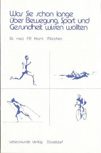 Kraml, F. P. Was Sie schon lange über Bewegung, Sport und Gesundheit wissen wollten: Übersicht über d. häufigsten Sportarten m. krit. Beurteilung ihres Wertes f. Gesundheit u. Fitneß