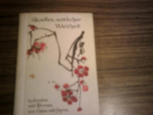 Autor unbekannt Quellen östlicher Weisheit. Gedanken und Blumen aus China und Japan