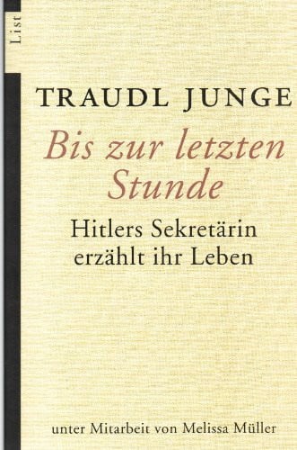 Traudl Junge Bis zur letzten Stunde: Hitlers Sekretärin erzählt ihr Leben