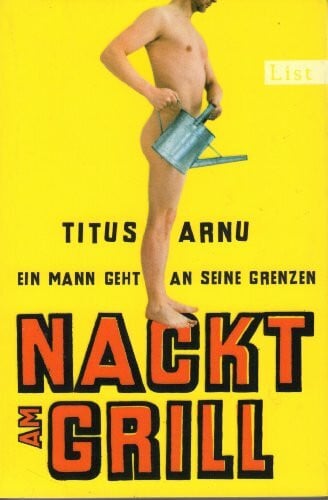 Arnu, Titus Nackt am Grill: Ein Mann geht an seine Grenzen
