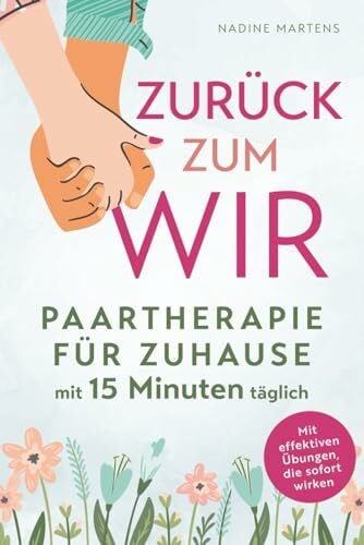 Martens, Nadine Zurück zum Wir: Paartherapie für Zuhause mit 15 Minuten täglich: Beziehungskonflikte lösen, Kommunikation verbessern und Partnerschaft stärken - Mit effektiven Übungen, die sofort wirken
