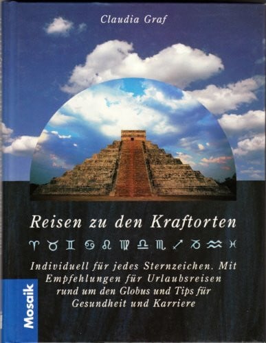 Graf, Claudia Reisen zu den Kraftorten: Wohlfühl- und Kraftorte rund um den Globus. Individuell für jedes Sternzeichen. Mit Empfehlungen für Urlaubsreisen, Gesundheit und Karriere