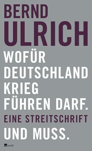 Ulrich, Bernd Wofür Deutschland Krieg führen darf. Und muss.: Eine Streitschrift